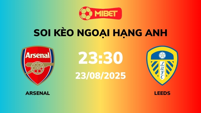 Soi kèo Arsenal vs Leeds – 23h30 – 23/08 – Ngoại hạng Anh