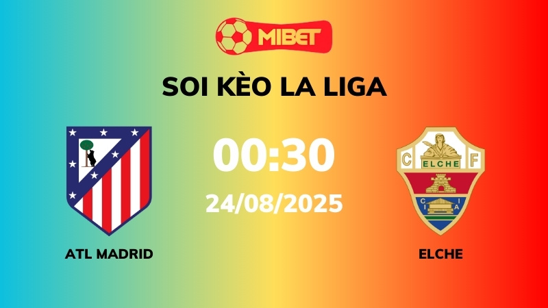 Soi kèo Atl Madrid vs Elche – 00h30 – 24/08 – La Liga
