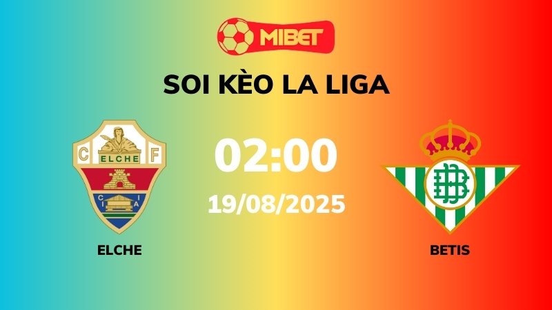 Soi kèo Elche vs Real Betis – 02h00 – 19/08 – La Liga