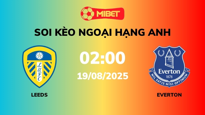 Soi kèo Leeds vs Everton – 02h00 – 19/08 – Ngoại hạng Anh