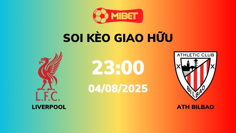 Soi kèo Liverpool vs Ath Bilbao – 23h00 – 04/08 – Giao hữu