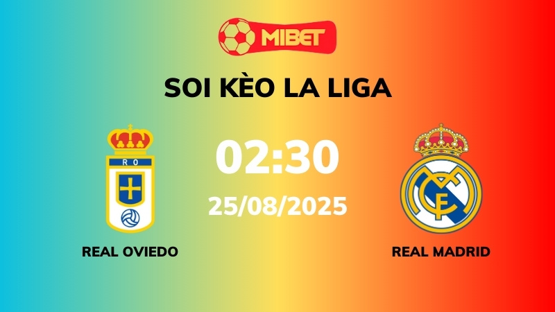 Soi kèo Real Oviedo vs Real Madrid – 02h30 – 25/08 – La Liga