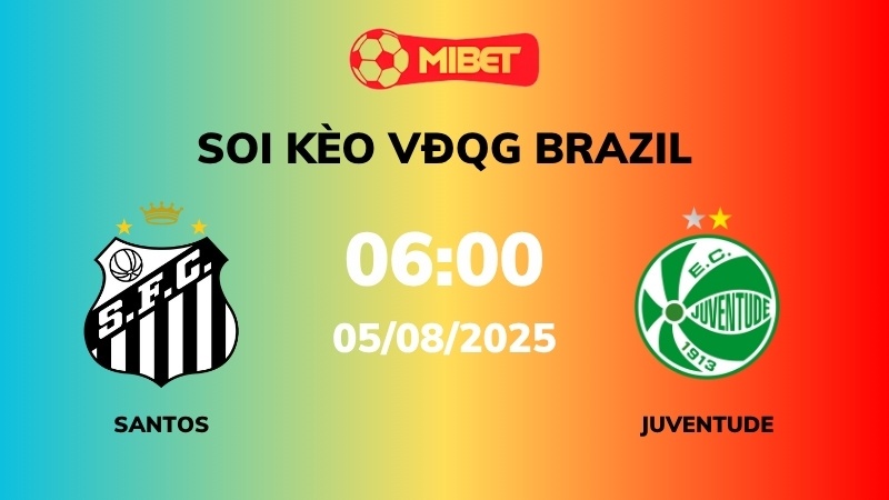 Soi kèo Santos vs Juventude – 06h00 – 05/08 – VĐQG Brazil