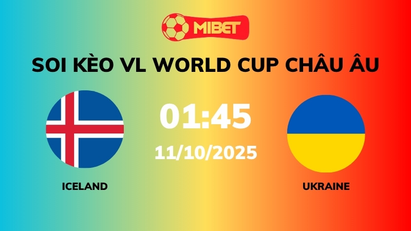 Soi kèo Iceland vs Ukraine – 01h45 – 11/10 – VL World Cup Châu Âu