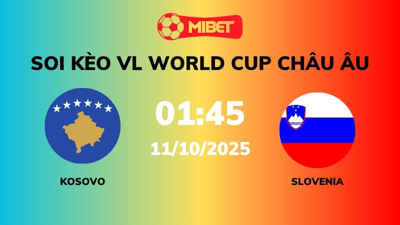 Soi kèo Kosovo vs Slovenia – 01h45 – 11/10 – VL World Cup Châu Âu